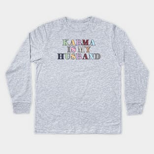 Karma Is My Husband Kids Long Sleeve T-Shirt